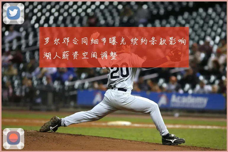 罗尔邓合同细节曝光 续约条款影响湖人薪资空间调整