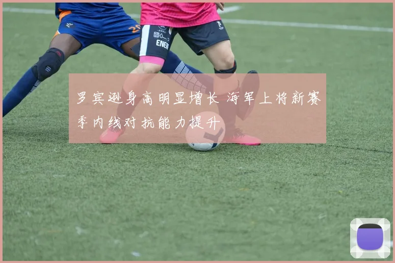 罗宾逊身高明显增长 海军上将新赛季内线对抗能力提升