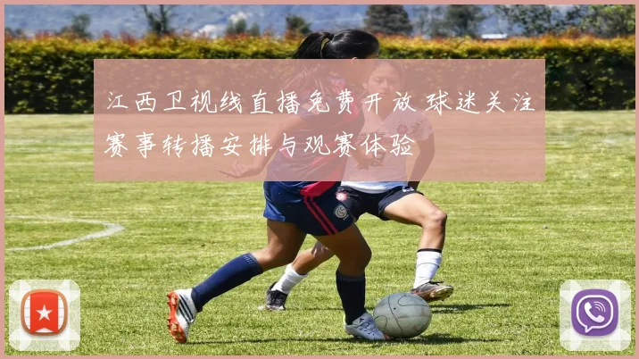 江西卫视线直播免费开放 球迷关注赛事转播安排与观赛体验